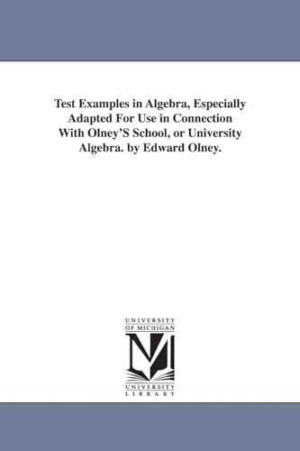 9781425507428: Test examples in algebra, especially adapted for use in connection with Olney's School, or University algebra. By Edward Olney.