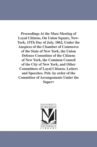 9781425507619: Proceedings at the Mass Meeting of Loyal Citizens, on Union Square, New-York, 15th Day of July, 1862, Under the Auspices of the Chamber of Commerce of