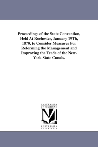 Stock image for Proceedings of the state convention, held at Rochester, January 19th, 1870, to consider measures for reforming the management and improving the trade of the NewYork state canals. for sale by Chiron Media