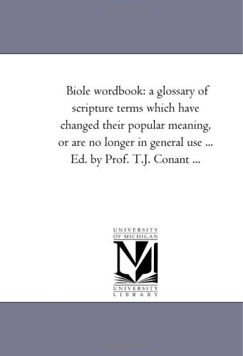 Imagen de archivo de Biole wordbook: a glossary of scripture terms which have changed their popular meaning, or are no longer in general use . Ed. by Prof. T.J. Conant . a la venta por Revaluation Books