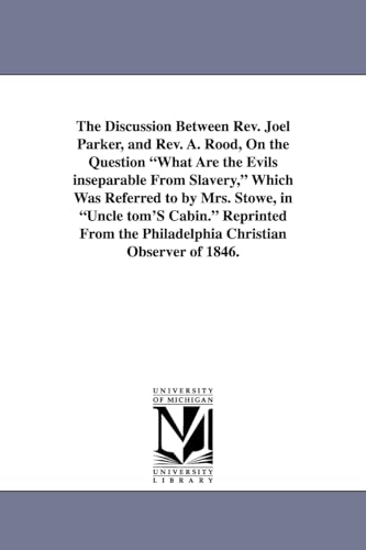 Stock image for The discussion between Rev. Joel Parker, and Rev. A. Rood, on the question What are the evils inseparable from slavery, which was referred to by Mrs. . the Philadelphia Christian observer of 1846. for sale by Lucky's Textbooks