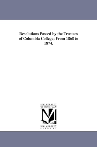 Stock image for Resolutions Passed by the Trustees of Columbia College; From 1868 to 1874. for sale by Chiron Media