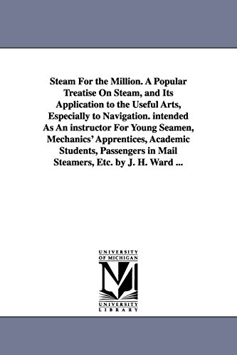 Imagen de archivo de Steam For the Million. A Popular Treatise On Steam; and Its Application to the Useful Arts; Especially to Navigation. intended As An instructor For Young Seamen; Mechanics' Apprentices; Academic Stude a la venta por Ria Christie Collections