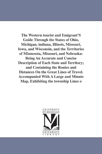 Beispielbild fr The Western Tourist and Emigrant's Guide Through the States of Ohio, Michigan, Indiana, Illinois, Missouri, Iowa, and Wisconsin, and the Territories O zum Verkauf von Lucky's Textbooks