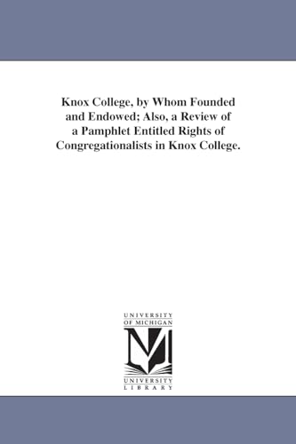 Imagen de archivo de Knox College, by Whom Founded and Endowed; Also, a Review of a Pamphlet Entitled Rights of Congregationalists in Knox College. a la venta por Chiron Media