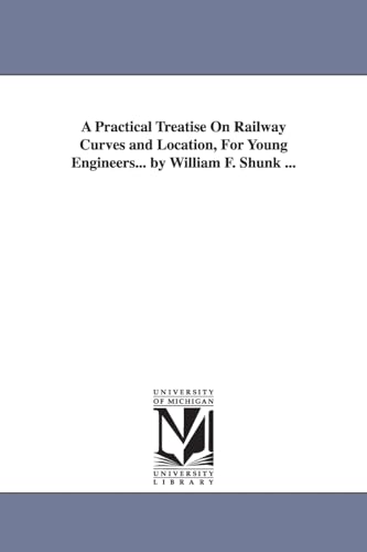 Imagen de archivo de A practical treatise on railway curves and location, for young engineers By William F Shunk a la venta por PBShop.store US