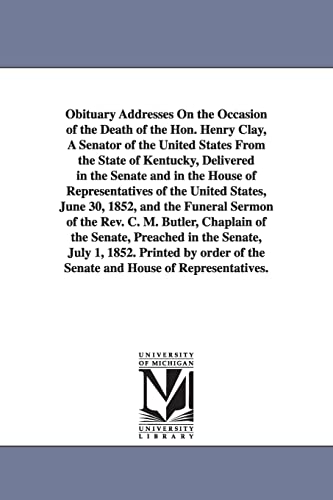 9781425509989: Obituary addresses on the occasion of the death of the Hon. Henry Clay, and the funeral sermon of Rev. C. M. Butler