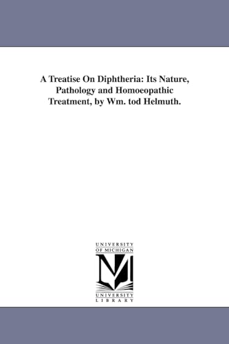 Imagen de archivo de A treatise on diphtheria its nature, pathology and homoeopathic treatment, by Wm Tod Helmuth a la venta por PBShop.store US