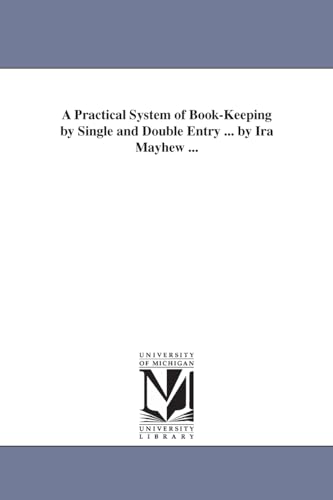 Stock image for A Practical System of Book-Keeping by Single and Double Entry . by Ira Mayhew . for sale by Ria Christie Collections