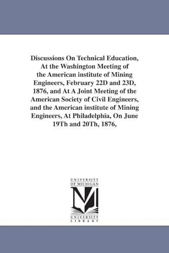 9781425510756: Discussions on technical education, at the Washington meeting of the American Institute of Mining Engineers, February 22d and 23d, 1876, and at a ... American Institute of Mining Engineers, at...