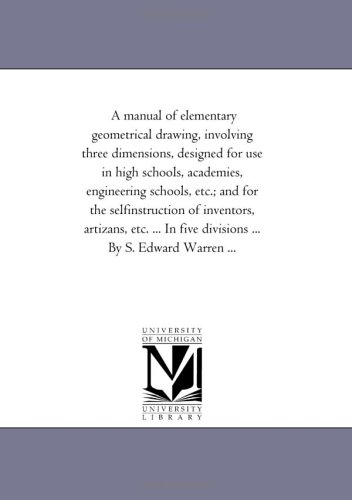 Stock image for A manual of elementary geometrical drawing, involving three dimensions, designed for use in high schools, academies, engineering schools, etc.; and for . five divisions . By S. Edward Warren . for sale by Revaluation Books