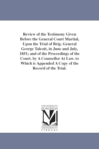 Beispielbild fr Review of the testimony given before the general court martial, upon the trial of Brig. General George Talcott in June and July, 1851 and the proceedings of the court zum Verkauf von Lucky's Textbooks