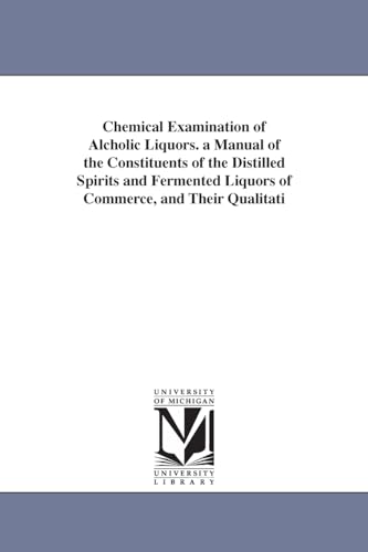 9781425512279: Chemical Examination of Alcholic Liquors. a Manual of the Constituents of the Distilled Spirits and Fermented Liquors of Commerce, and Their Qualitati
