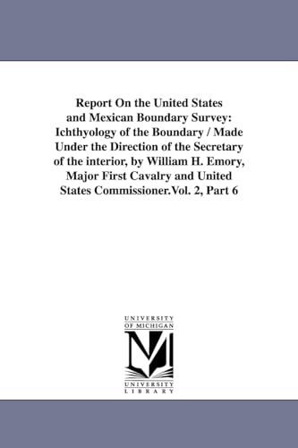 Stock image for Report on the United States and Mexican boundary survey / made under the direction of the Secretary of the Interior, by William H. Emory, Major First . and United States Commissioner.Vol. 2, Part 6 for sale by Chiron Media