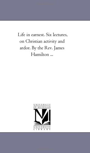 Imagen de archivo de Life in earnest Six lectures, on Christian activity and ardor By the Rev James Hamilton a la venta por PBShop.store US