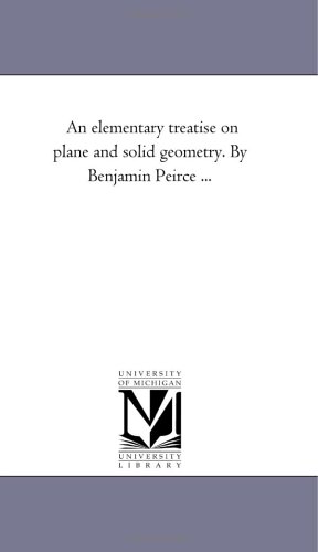 Stock image for An elementary treatise on plane and solid geometry. By Benjamin Peirce . for sale by Revaluation Books