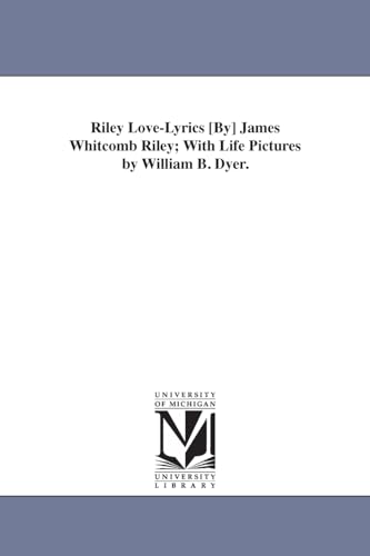 Stock image for Riley Love-Lyrics [By] James Whitcomb Riley; With Life Pictures by William B. Dyer. for sale by THE SAINT BOOKSTORE