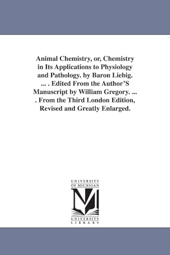 Stock image for Animal Chemistry, or, Chemistry in Its Applications to Physiology and Pathology. by Baron Liebig. . . Edited From the Author'S Manuscript by William . London Edition, Revised and Greatly Enlarged. for sale by Lucky's Textbooks