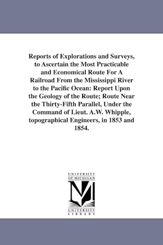 Stock image for Reports of explorations and surveys, to ascertain the most practicable and economical route for a railroad from the Mississippi River to the Pacific Ocean. for sale by Lucky's Textbooks