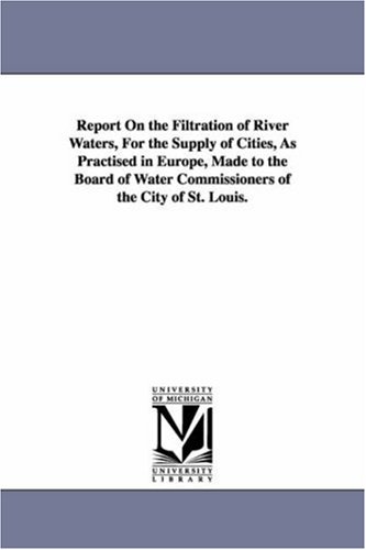 9781425516536: Report On the Filtration of River Waters, For the Supply of Cities, As Practised in Europe, Made to the Board of Water Commissioners of the City of St. Louis.