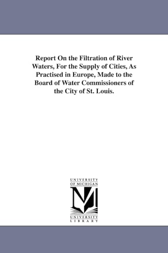 9781425516536: Report on the filtration of river waters, for the supply of cities, as practised in Europe, made to the Board of water commissioners of the city of St. Louis.