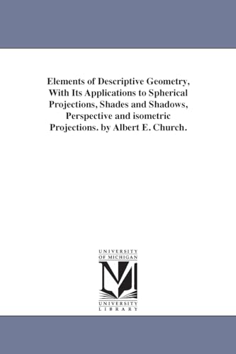 Stock image for Elements of descriptive geometry, with its applications to spherical projections, shades and shadows, perspective and isometric projections By Albert E Church for sale by PBShop.store US
