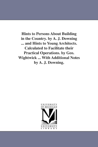 9781425517601: Hints to Persons about Building in the Country. by A. J. Downing ... and Hints to Young Architects. Calculated to Facilitate Their Practical Operation