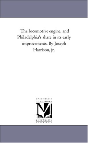 9781425518035: The Locomotive Engine, and Philadelphia's Share in Its Early Improvements. by Joseph Harrison, Jr.