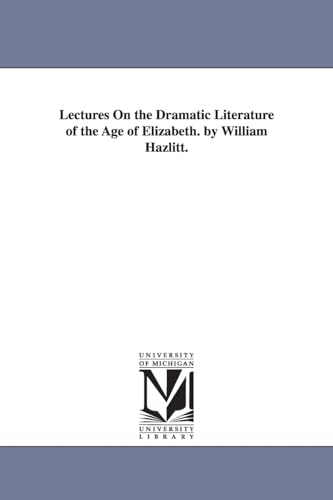9781425519308: Lectures on the dramatic literature of the age of Elizabeth. By William Hazlitt.