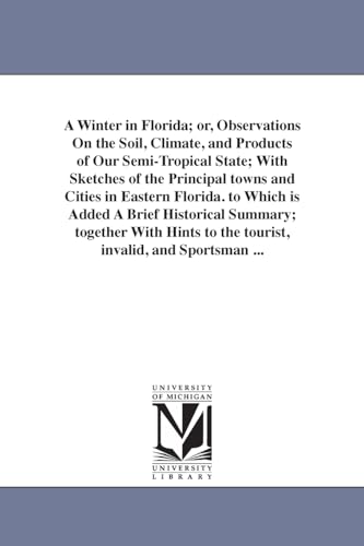 Beispielbild fr A winter in Florida or, Observations on the soil, climate, and products of our semitropical state with sketches of the principal towns and cities in together with hints to the tourist, inval zum Verkauf von PBShop.store US