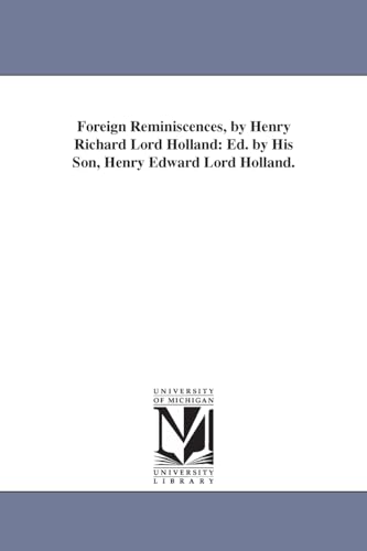 Foreign reminiscences, by Henry Richard lord Holland: ed. by his son, Henry Edward lord Holland. (9781425520106) by Michigan Historical Reprint Series
