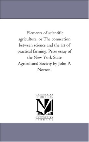 9781425520175: Elements of Scientific Agriculture, or the Connection Between Science and the Art of Practical Farming. Prize Essay of the New York State Agricultural Society by John P. Norton.