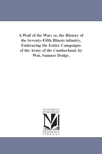9781425520281: A waif of the war; or, The history of the Seventyfifth Illinois infantry, embracing the entire campaigns of the Army of the Cumberland. By Wm. Sumner Dodge.