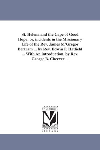 Stock image for St Helena and the Cape of Good Hope or, Incidents in the missionary life of the Rev James M'Gregor Bertram By Rev Edwin F Hatfield With an introduction, by Rev George B Cheever for sale by PBShop.store US