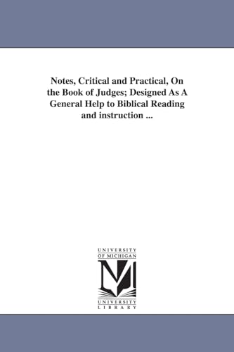Notes, critical and practical, on the book of Judges; designed as a general help to Biblical reading and instruction ... (9781425522889) by Michigan Historical Reprint Series