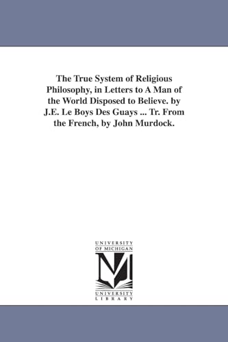 Stock image for The true system of religious philosophy, in letters to a man of the world disposed to believe By JE Le Boys des Guays Tr from the French, by John Murdock for sale by PBShop.store US