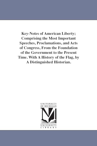 Stock image for Key-Notes of American Liberty; Comprising the Most Important Speeches; Proclamations; and Acts of Congress; From the Foundation of the Government to the Present Time. With A History of the Flag; by A for sale by Ria Christie Collections