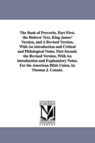 Stock image for The book of Proverbs Part first The Hebrew text, King James' version, and a revised version, with an introduction and critical and philological and explanatory notes For the American Bible for sale by PBShop.store US