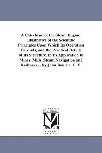 Imagen de archivo de A catechism of the steam engine, illustrative of the scientific principles upon which its operation depends, and the practical details of its and railways By John Bourne, C E a la venta por PBShop.store US