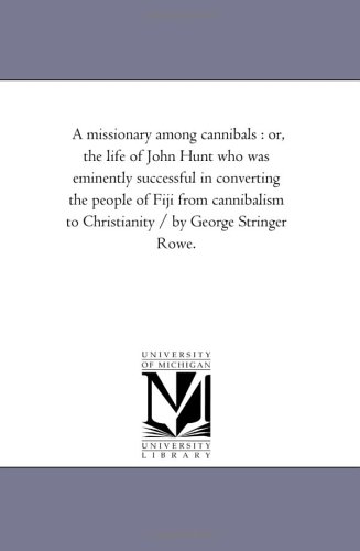 Stock image for A missionary among cannibals or, the life of John Hunt who was eminently successful in converting the people of Fiji from cannibalism to Christianity by George Stringer Rowe for sale by PBShop.store US
