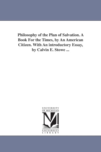 9781425527556: Philosophy of the plan of salvation. A book for the times, by an American citizen. With an introductory essay, by Calvin E. Stowe ...