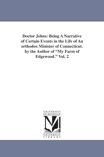 Stock image for Doctor Johns being a narrative of certain events in the life of an orthodox minister of Connecticut By the author of My farm of Edgewood Vol 2 for sale by PBShop.store US