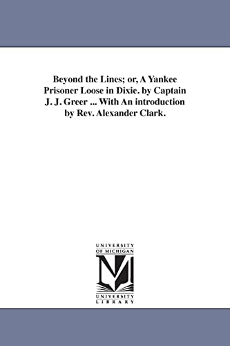 Stock image for Beyond the lines or, A Yankee prisoner loose in Dixie By Captain J J Greer With an introduction by Rev Alexander Clark for sale by PBShop.store US