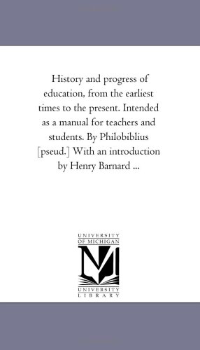 9781425529345: History and progress of education, from the earliest times to the present. Intended as a manual for teachers and students. By Philobiblius [pseud.] With an introduction by Henry Barnard ...