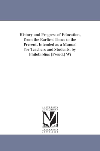 Stock image for History and progress of education, from the earliest times to the present. Intended as a manual for teachers and students. By Philobiblius [pseud.] With an introduction by Henry Barnard . for sale by Green Street Books