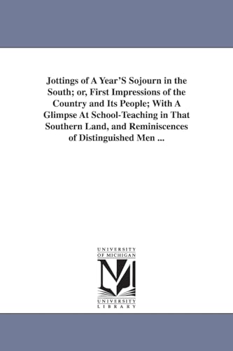 Stock image for Jottings of A Year'S Sojourn in the South, or, First Impressions of the Country and Its People, With A Glimpse At School-Teaching in That Southern Land, and Reminiscences of Distinguished Men . for sale by Lucky's Textbooks