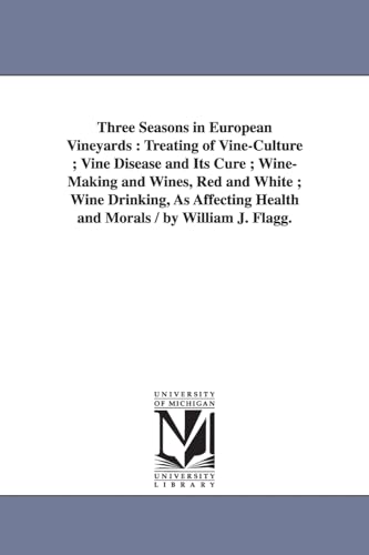 Stock image for Three seasons in European vineyards Treating of vineculture vine disease and its cure winemaking and wines, red and white wine drinking, as affecting health and morals by William J Flagg for sale by PBShop.store US