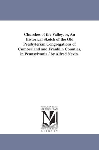 Stock image for Churches of the Valley, or, An Historical Sketch of the Old Presbyterian Congregations of Cumberland and Franklin Counties, in Pennsylvania / by Alfred Nevin. for sale by Lucky's Textbooks