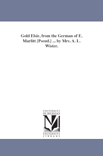 Stock image for Gold Elsie, from the German of E Marlitt pseud By Mrs A L Wister for sale by PBShop.store US