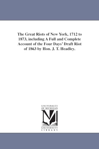 Beispielbild fr The great riots of New York, 1712 to 1873, including a full and complete account of the Four Days' Draft Riot of 1863 by Hon. J. T. Headley. zum Verkauf von Alplaus Books